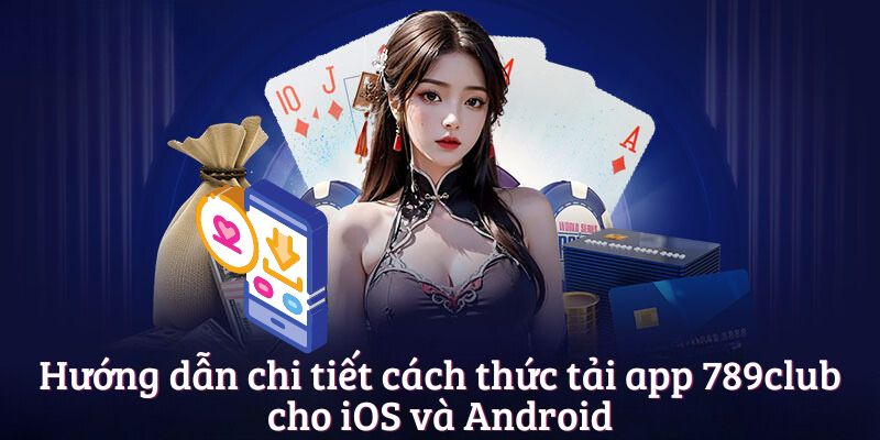 Hướng dẫn chi tiết cách thức tải app 789club cho iOS và Android