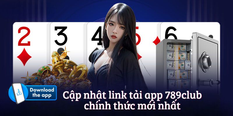 Cập nhật link tải app 789club chính thức mới nhất