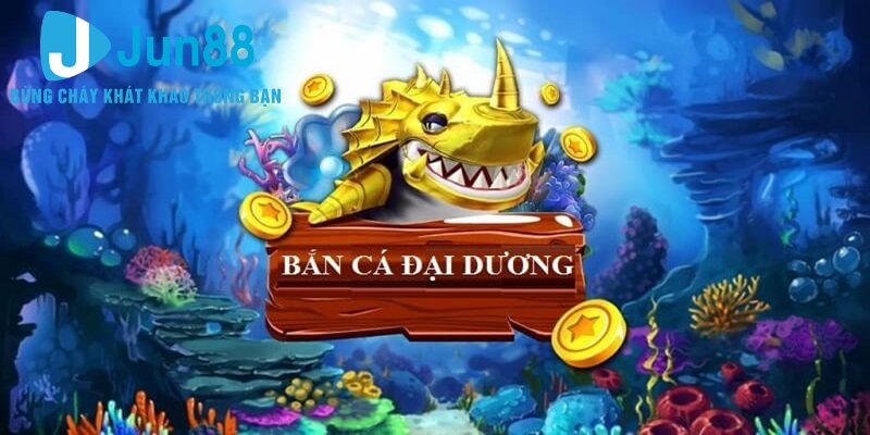 Tìm hiểu về bắn cá đại dương ở cổng game Jun88