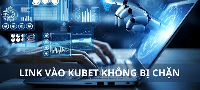 Cập nhật link vào Kubet không bị chặn chuẩn xác