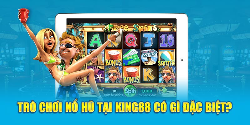 Trò chơi nổ hũ tại King88 có gì đặc biệt? 