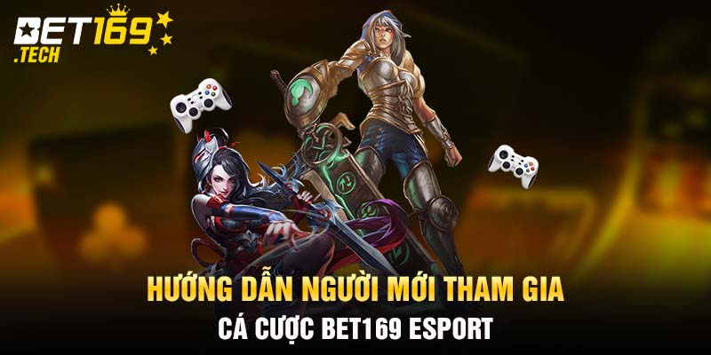 Hướng dẫn người mới tham gia cá cược BET169 Esport