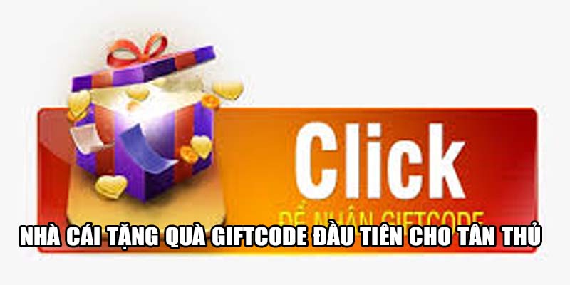 Nhà cái tặng quà giftcode đầu tiên cho tân thủ