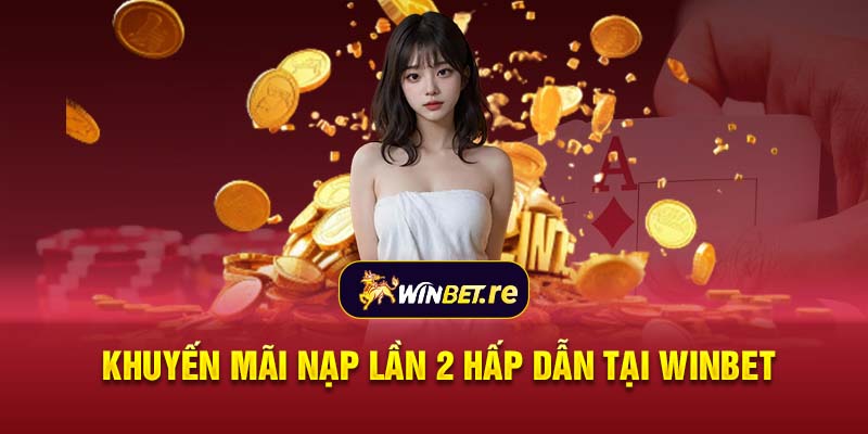 Khuyến mãi nạp lần 2 hấp dẫn tại Winbet