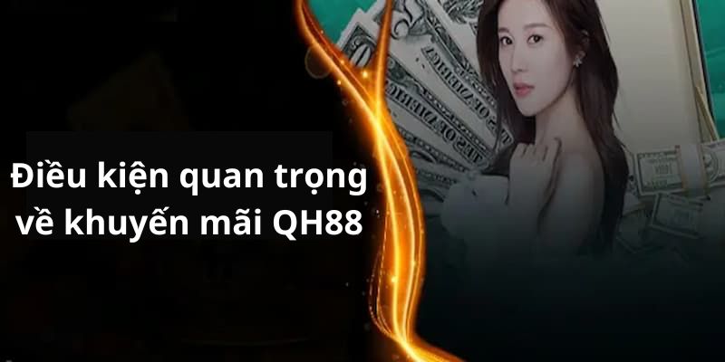 Điều kiện quan trọng về khuyến mãi QH88