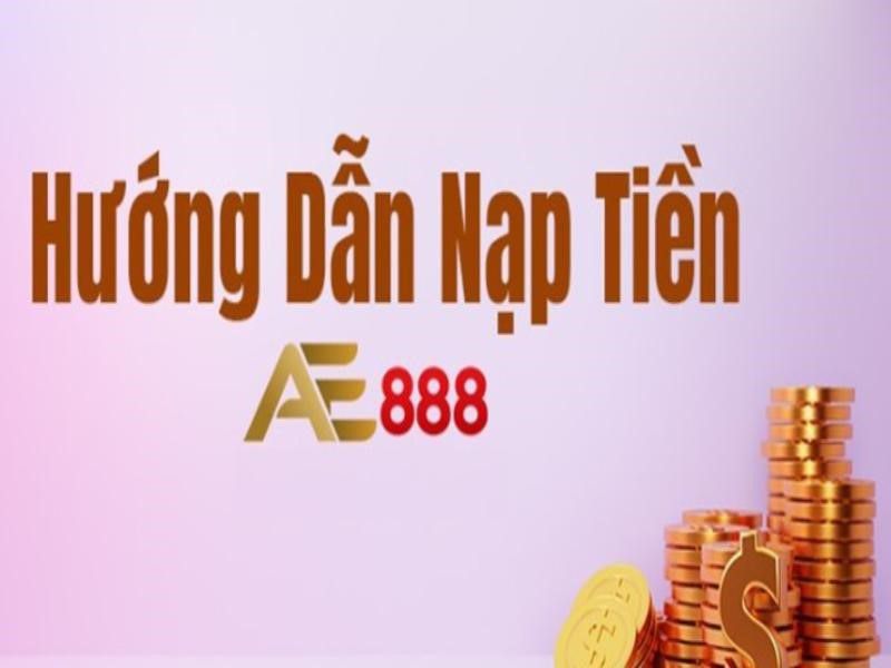 Điều kiện để người chơi có thể nạp tiền vào Ae888