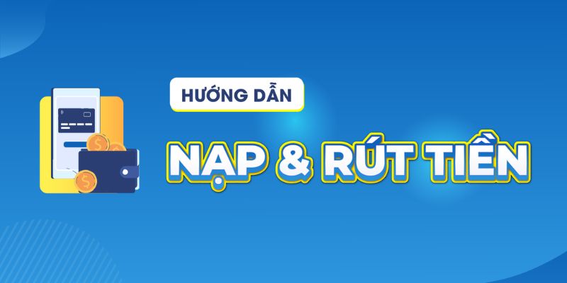 Hướng dẫn đầy đủ các bước nạp và rút tiền trên BONGDALU