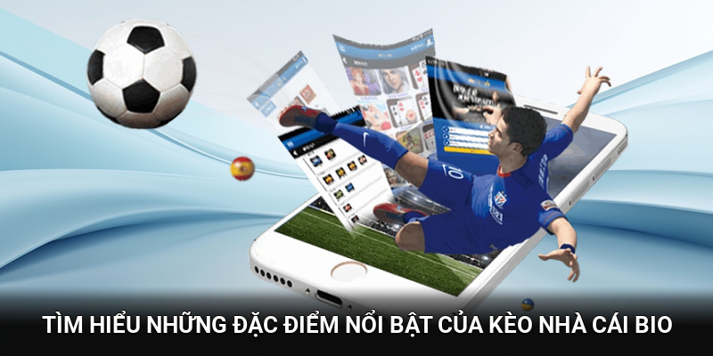 Tìm hiểu những đặc điểm nổi bật của kèo nhà cái bio
