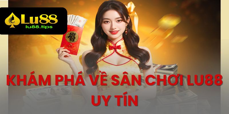 Tìm hiểu Lu88 - Sân Chơi Đổi Thưởng Uy Tín, An Toàn