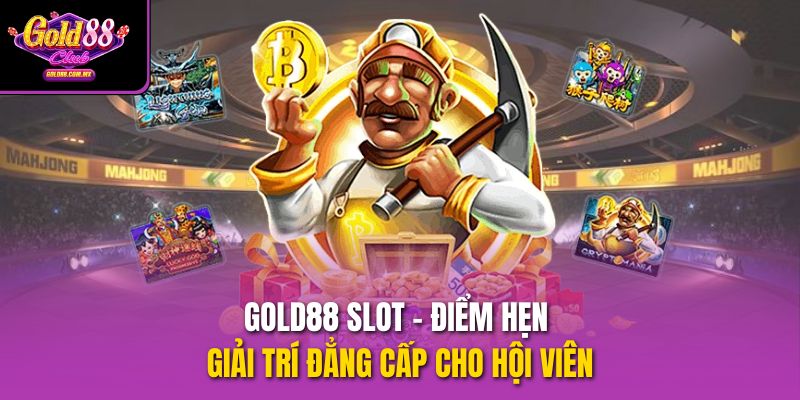 gold88 slot – diem hen giai tri dang cap cho hoi vien