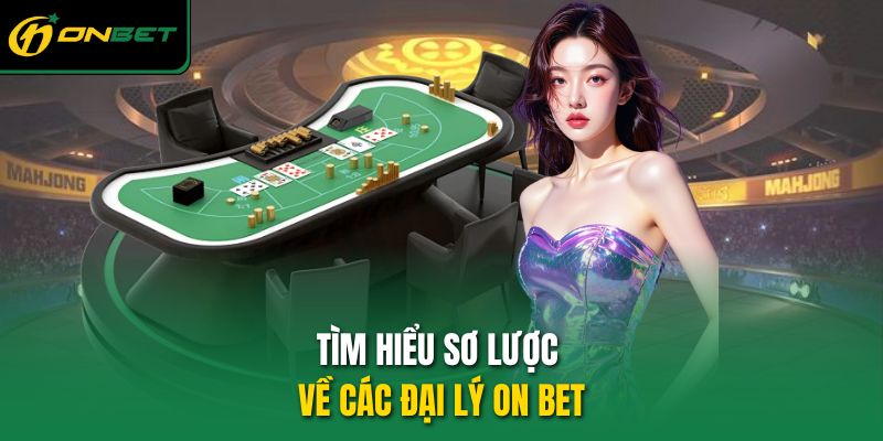 tim hieu so luoc ve cac dai ly on bet tim hieu so luoc ve cac dai ly on bet