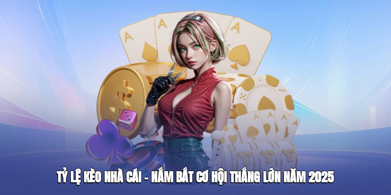 ty le keo nha cai nam bat co hoi thang lon nam 2025 1