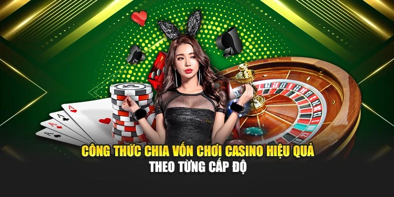 cong-thuc-chia-von-choi-casino-hieu-qua-theo-tung-cap-do