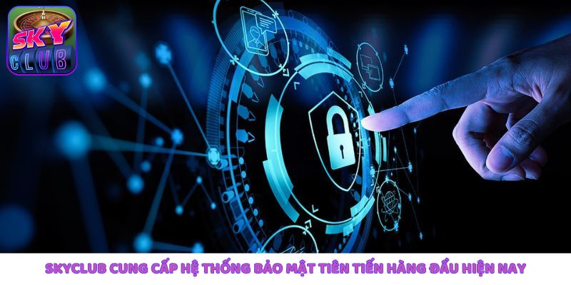 skyclub-cung-cap-he-thong-bao-mat-tien-tien-hang-dau-hien-nay